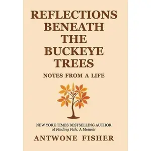 Reflections Beneath the Buckeye Trees: Notes from a Life -- Antwone Q. Fisher, Hardcover