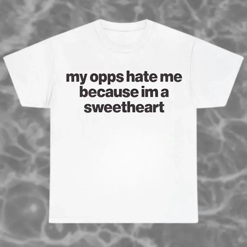 Funny My Opps Hate Me Because I'm a Sweetheart Unisex Shirt, Humorous, Sarcastic Tee