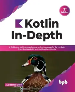 USED-Kotlin In-Depth: A Guide to a Multipurpose Programming Language for Server-Side, Front-End, Android, and Multiplatform Mobile by Sedunov, Aleksei (Paperback)