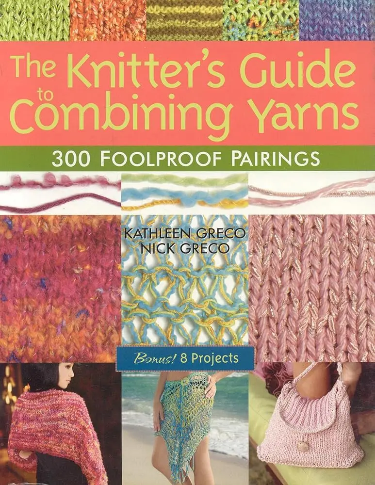 The Knitter's Guide to Combining Yarns - 300 Foolproof Pairings, 8 Easy Projects for Knitters, DIY Projects