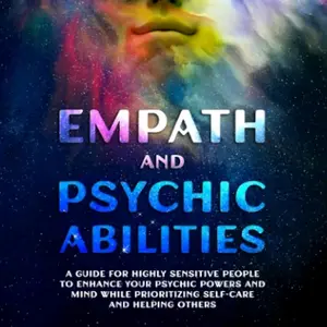 Empath and psychic abilities: A guide for highly sensitive people to enhance your psychic powers and mind while prioritizing self-care and helping others. Collector's Edition Special Edition Regular Edition