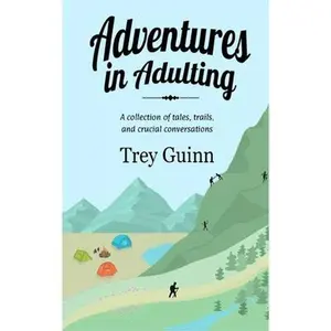 USED-Adventures in Adulting: A collection of tales, trails, and crucial conversations by Guinn, Trey (Paperback)