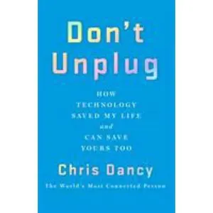 USED-Don't Unplug: How Technology Saved My Life and Can Save Yours Too by Dancy, Chris (Hardcover)