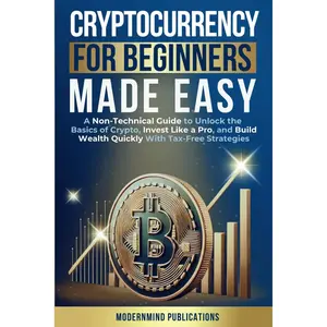 Cryptocurrency for Beginners Made Easy: A Non-Technical Guide to Unlock the Basics of Crypto, Invest Like a Pro, and Build Wealth Quickly With Tax-Free Strategies Paperback – March 23, 2025
