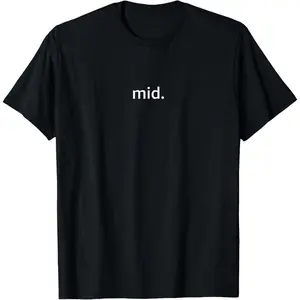 mid. | Funny Negativity Gen-Z Zoomer Meme T-Shirt,Made in USA