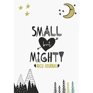 Small But Mighty NICU Journal: 90 Day NICU Diary For NICU Moms And Parents Of Preemies