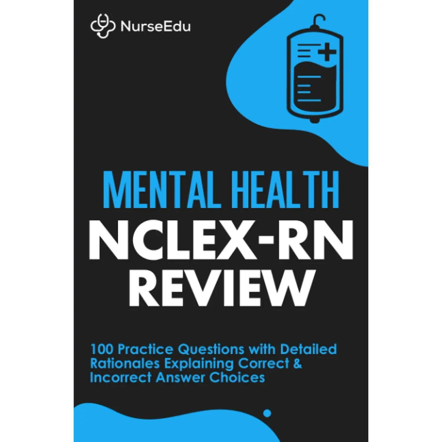 Mental Health NCLEX-RN Review: 100 Practice Questions with Detailed Rationales Explaining Correct & Incorrect Answer Choices