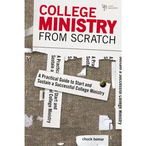 College Ministry from Scratch: A Practical Guide to Start and Sustain a Successful College Ministry