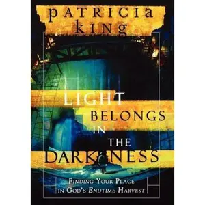 USED-Light Belongs in the Darkness: Finding Your Place in God's Endtime Harvest by Patricia King (Paperback)