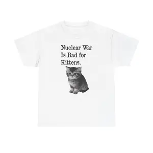 NUCLEAR WAR IS BAD FOR KITTENS - GRAPHIC TEE Tshirt