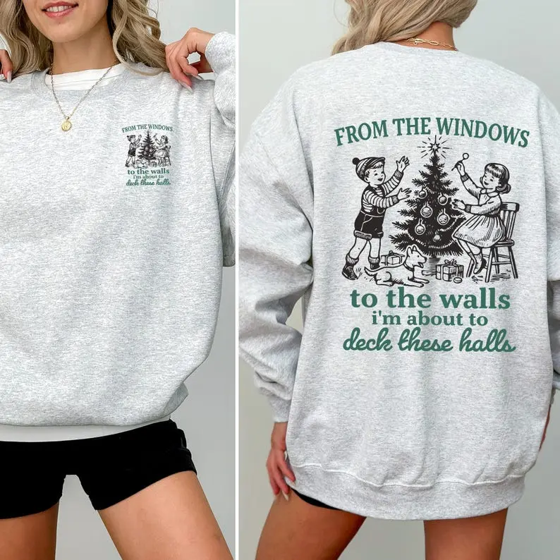 From The Windows To The Wall Sweatshirt, I'm About To Deck These Halls, Christmas Funny, Song, Trendy, Front and Back Sweatshirt