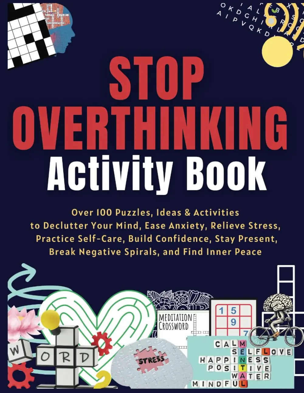 Stop Overthinking Activity Book for Anxiety Sufferers: 100+ Puzzles, Brain Exercises & Mindfulness Activities to Declutter Your Mind, Ease Anxiety, Relieve Stress, Practice Self-Care, Build Resilience, Break Negative Spirals & Find Inner Peace, Build Self