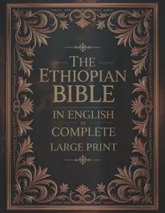 The Ethiopian Bible in English in Complete Large Print: The Apocrypha of the Orthodox Tewahedo Church With The Missing Deuterocanonical Books Like ... Ethiopic Didascalia, and Many others