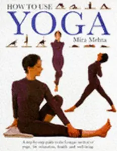 USED-How to Use Yoga : A Step By Step Guide to the Iyengar Method of Yoga, for Relaxation, Health and well-being by Mira Mehta (Hardcover)