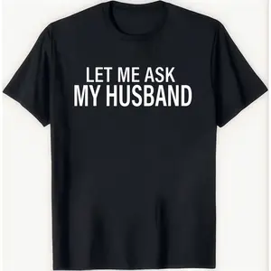 Let Me Ask My Husband Funny T-Shirt Sarcastic Wife Tee Married Woman Humor Shirt Relatable Spouse Gift Idea Witty Apparel Birthday Present Casual Top