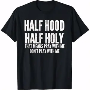 [100% Cotton]  Half Hood Half Holy That Means Pray With Me Funny T-Shirt