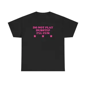 100% Cotton Do Not Play Dubstep I'll Cum Unisex Tee Y2K Music Festival Funny Sarcastic Shirt Chaotic Unhinged Rave Gift Express Shipping