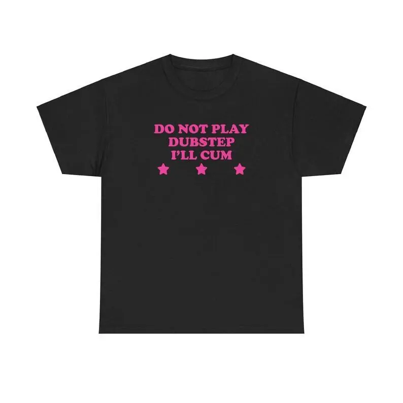 Do Not Play Dubstep I'll Cum Unisex Tee Y2K Music Festival Funny Sarcastic Shirt Chaotic Unhinged Rave Gift Express Shipping