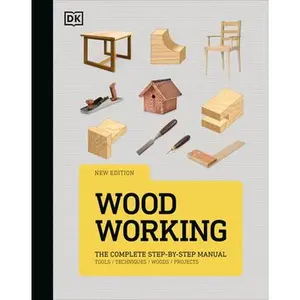 Woodworking: The Complete Step-By-Step Manual -- DK, Hardcover