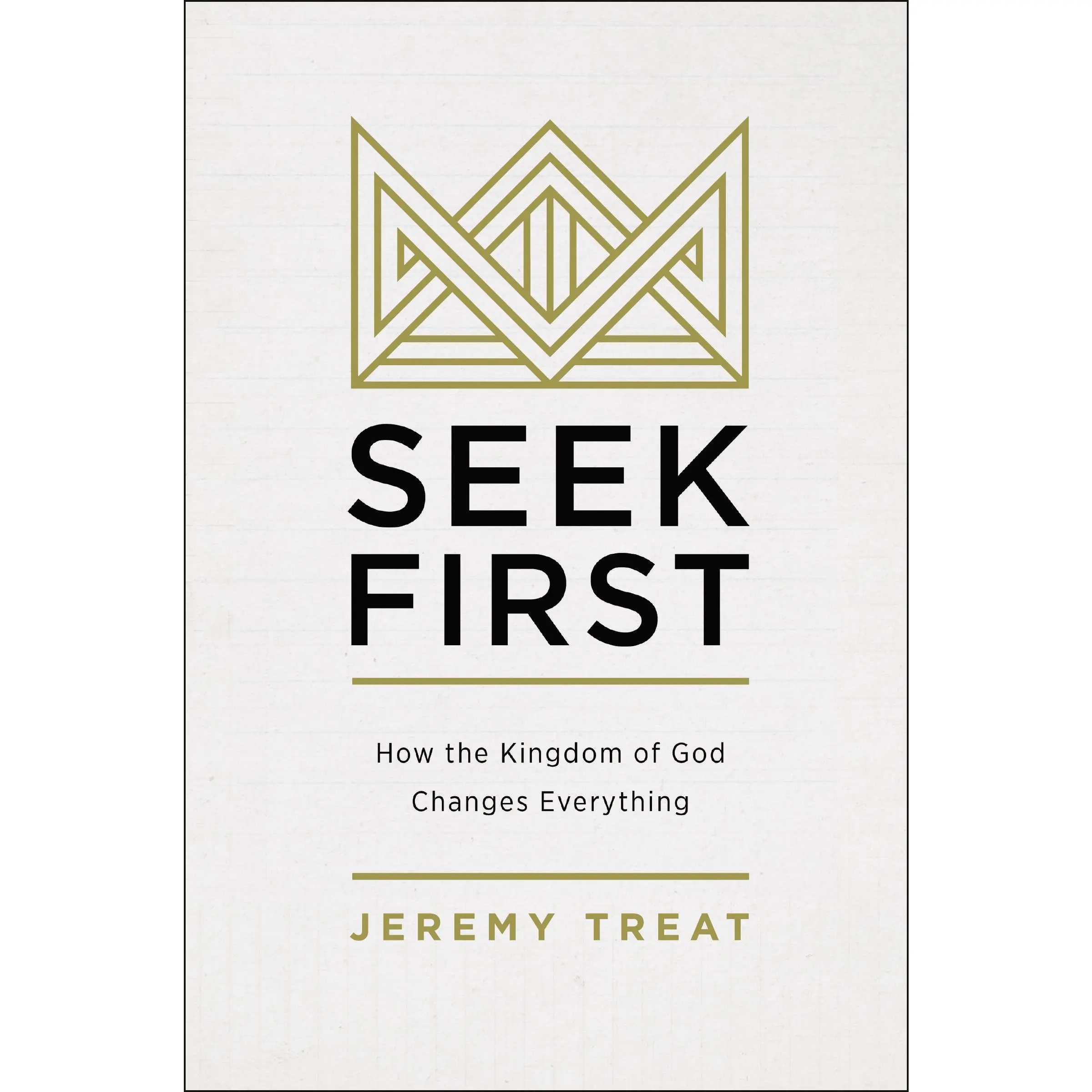 Seek First: How the Kingdom of God Changes Everything by Jeremy R. Treat [Paperback Book]