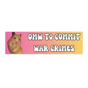 OMW To Commit War Crimes| Funny Meme Hamster Bumper Sticker 11' x 3'