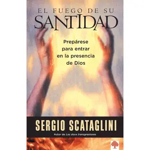 USED-El Fuego de Su Santidad: Prepárese Para Entrar En La Presencia de Dios = Fire of His Holiness by Scataglini, Sergio (Paperback)