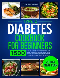 Type 2 Diabetes Cookbook For Beginners: 1500 Days of Easy & Tasty Recipes for the Newly Diagnosed with a 28-Day Meal Plan to Managing Prediabetes & Type 2 Diabetes without Sacrificing Taste Paperback