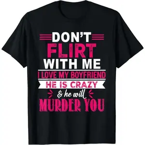 100% Cotton Don't Flirt With Me I Love My Boyfriend He Is Crazy Funny T-Shirt