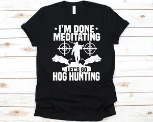 I'm Done Meditating Let's Go Hog Hunting Shirt, Hog Hunting Gift, Shirt Hunting Day, Gift For Dad And Grandfather/Mom, Gift For Hunter