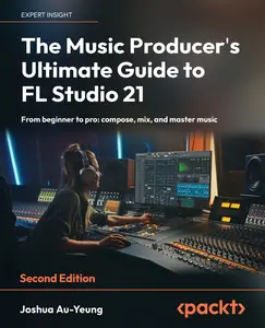 USED-The Music Producer's Ultimate Guide to FL Studio 21 - Second Edition: From beginner to pro: compose, mix, and master music by Au-Yeung, Joshua (Paperback)
