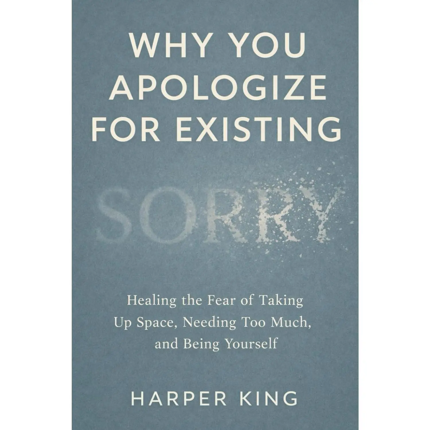 Why You Apologize for Existing: Healing the Fear of Taking Up Space, Needing Too Much, and Being Yourself