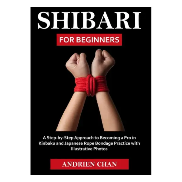 Shibari for Beginners: English Step-by-Step Guide Book with Illustrative Photos for Rope Tying Patterns, Rope Knots, Kinbaku Practice & Self-Confidence Boosting