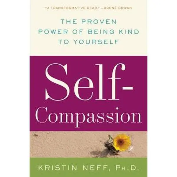 Self-Compassion: The Proven Power of Being Kind to Yourself -- Kristin Neff, Paperback