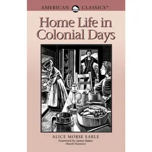 USED-Home Life in Colonial Days: American Classics by Earle, Alice Morse (Paperback)