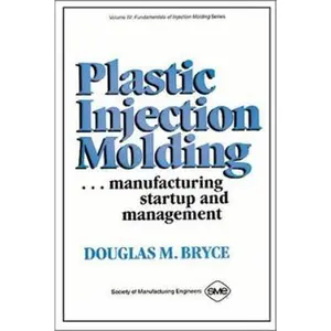 USED-Plastic Injection Molding: Manufacturing Startup and Management (Vol IV) by Douglas M. Bryce (Hardcover)