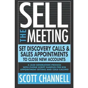 USED-SELL THE MEETING Set Discovery Calls & Sales Appointments To Close New Accounts: A Lead Generation Process With Phone Script Samples For B2B Appointment Setting & Cold Calling by Scott Channell (Paperback)