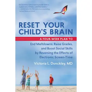 Reset Your Child's Brain: A Four-Week Plan to End Meltdowns, Raise Grades, and Boost Social Skills by Reversing the Effects of Electronic Screen-Time -- Victoria L. Dunckley - Paperback