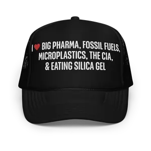 I Love Big Pharma, Fossil Fuels, Microplastics, The CIA, & Eating Silica Gel Funny Trucker Hat | Stupid Inappropriate Rude Unhinged Cap