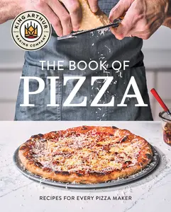 KING ARTHUR BAKING COMPANY'S BOOK OF PIZZA: RECIPES FOR EVERY PIZZA MAKER [Hardcover]