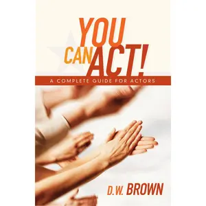 USED-You Can Act!: A Complete Guide for Actors by Brown, D. W. (Paperback)