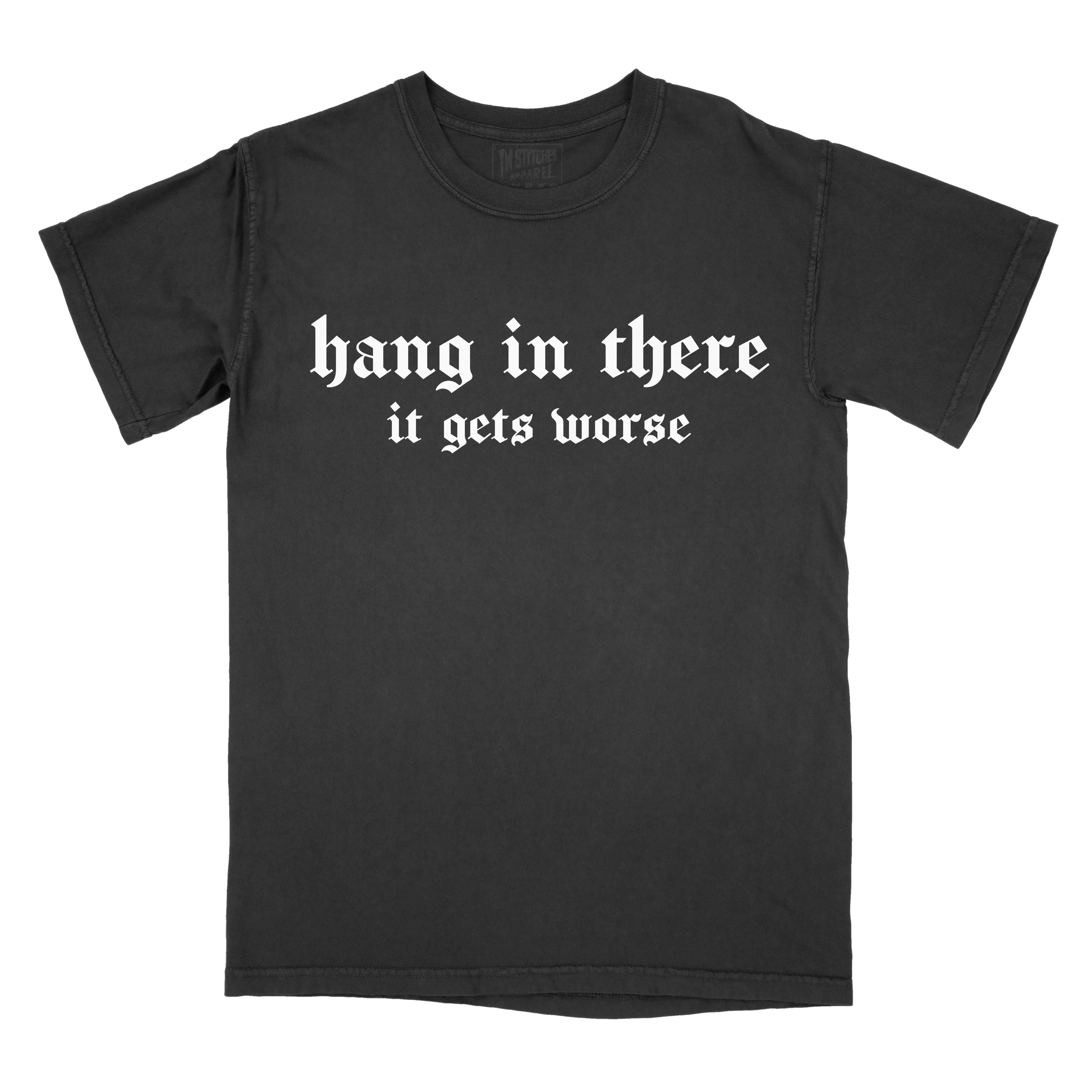 PRINTED FONT Hang in There, It Gets Worse - Comfort Colors Tee T-Shirt Old English Tshirt