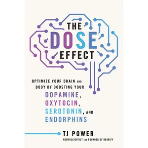 The DOSE Effect: Optimize Your Brain and Body by Boosting Your Dopamine, Oxytocin, Serotonin, and Endorphins by Tj Power [Hardback Book]