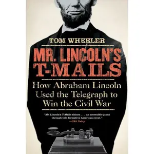 Mr. Lincoln's T-Mails: How Abraham Lincoln Used the Telegraph to Win the Civil War by Tom Wheeler [Paperback Book]