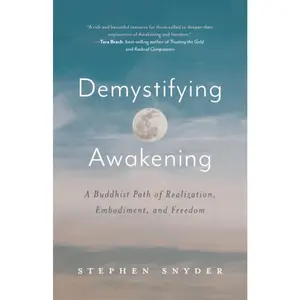 Demystifying Awakening: A Buddhist Path of Realization, Embodiment, and Freedom
