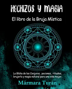 Hechizos y Magia. El Libro de la Bruja Mística: La biblia de los Conjuros, pociones, rituales, brujería y magia natural para una vida mejor (Spanish Edition)