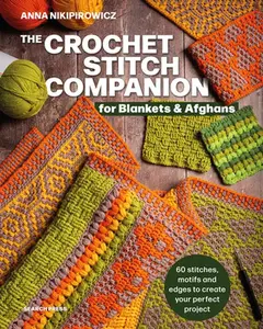 The Crochet Stitch Companion for Blankets and Afghans: 60 Stitches, Motifs and Edges to Create Your Perfect Project -- Anna Nikipirowicz, Paperback