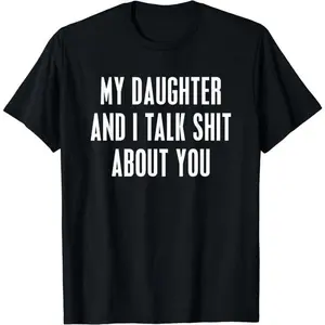 My Daughter and I Talk Shit About You  men gifts Funny Gift For Mom Dad T-Shirt Unisex fathers day T-Shirt