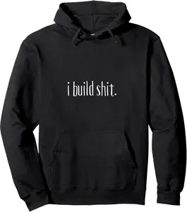 I build shit for Builders Carpenters Creators Fabricators Pullover Hoodie