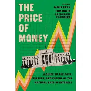 The Price of Money: A Guide to the Past, Present, and Future of the Natural Rate of Interest -- Jamie Rush - Paperback