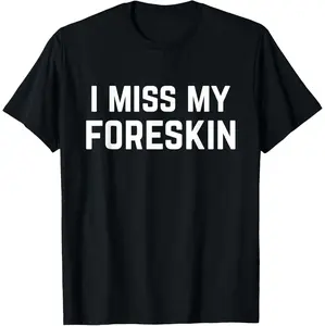Men's Short-Sleeve Round Neck Casual Streetwear Top - Humorous "I Miss My Foreskin" Quote T-Shirt, Made In The USA